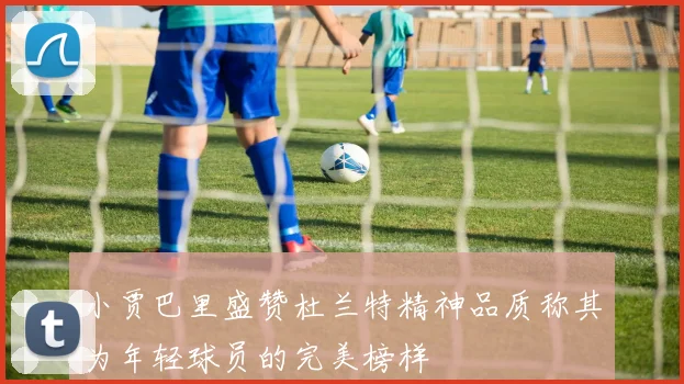 小贾巴里盛赞杜兰特精神品质称其为年轻球员的完美榜样