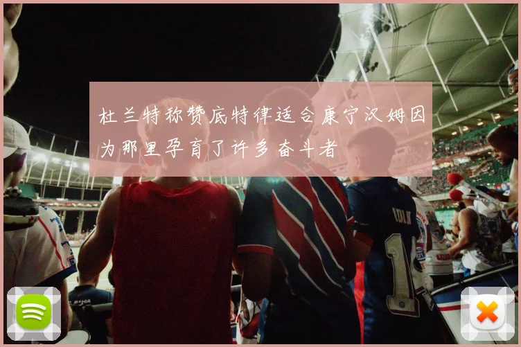 杜兰特称赞底特律适合康宁汉姆因为那里孕育了许多奋斗者