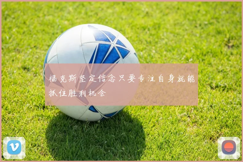 福克斯坚定信念只要专注自身就能抓住胜利机会