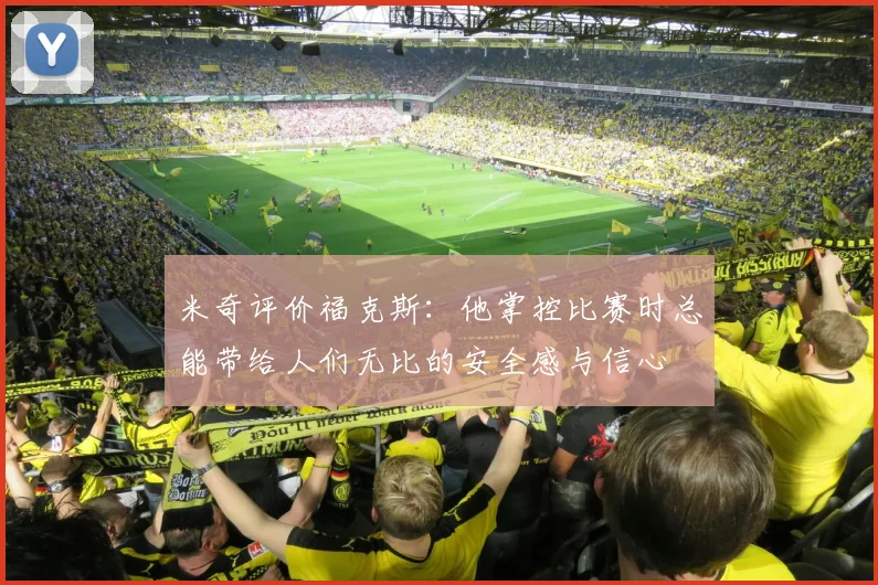 米奇评价福克斯：他掌控比赛时总能带给人们无比的安全感与信心