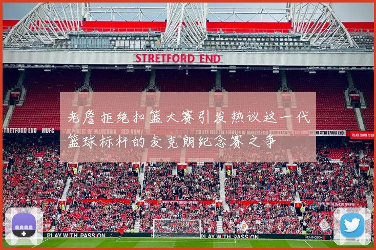 老詹拒绝扣篮大赛引发热议这一代篮球标杆的麦克朗纪念赛之争