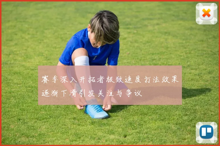 赛季深入开拓者极致速度打法效果逐渐下滑引发关注与争议